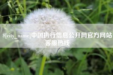 当阳中国执行信息公开网官方网站客服热线