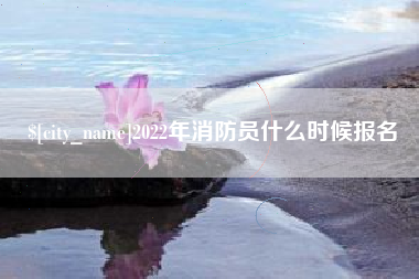 当阳2022年消防员什么时候报名