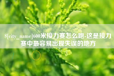 当阳600米接力赛怎么跑-这是接力赛中最容易出现失误的地方