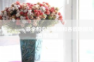 当阳最全的中国地图和各省地图及各市地图