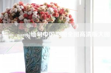 当阳缅甸中国地图全图高清版大图