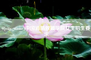 当阳中国消防救援学院女生招生要求