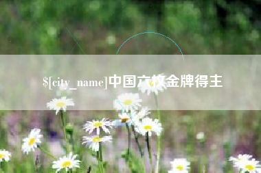 当阳中国六枚金牌得主