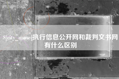 当阳执行信息公开网和裁判文书网有什么区别