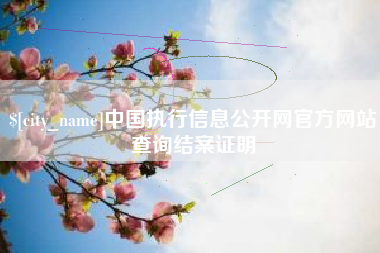 当阳中国执行信息公开网官方网站查询结案证明