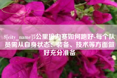 当阳5公里接力赛如何跑好-每个队员需从自身状态、装备、技术等方面做好充分准备