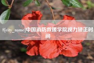 当阳中国消防救援学院视力矫正时间