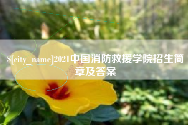 当阳2021中国消防救援学院招生简章及答案
