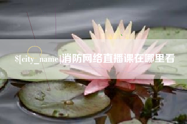 当阳消防网络直播课在哪里看