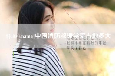 当阳中国消防救援学院占地多大